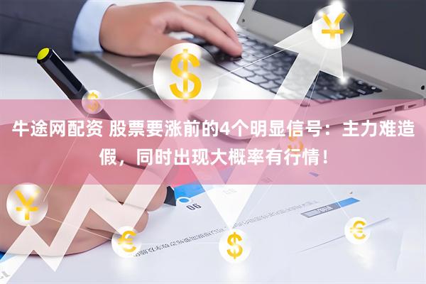 牛途网配资 股票要涨前的4个明显信号：主力难造假，同时出现大概率有行情！
